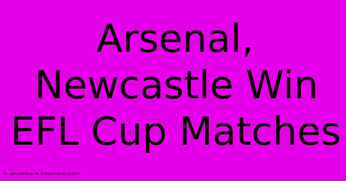 Arsenal, Newcastle Win EFL Cup Matches