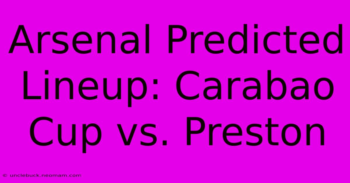 Arsenal Predicted Lineup: Carabao Cup Vs. Preston