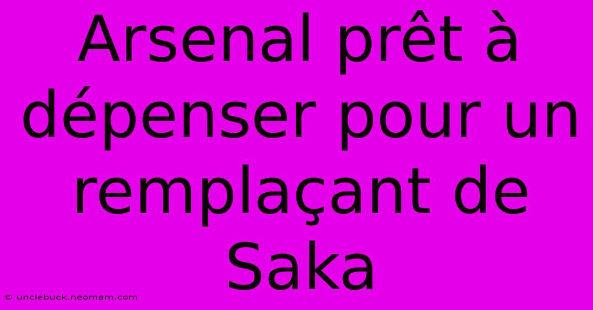 Arsenal Prêt À Dépenser Pour Un Remplaçant De Saka