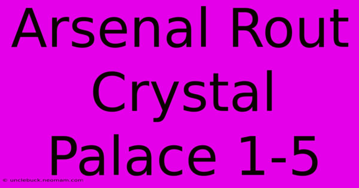 Arsenal Rout Crystal Palace 1-5