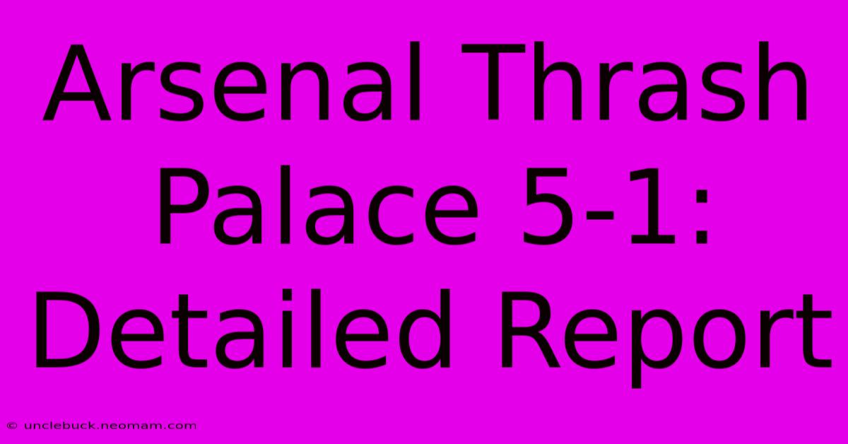 Arsenal Thrash Palace 5-1: Detailed Report