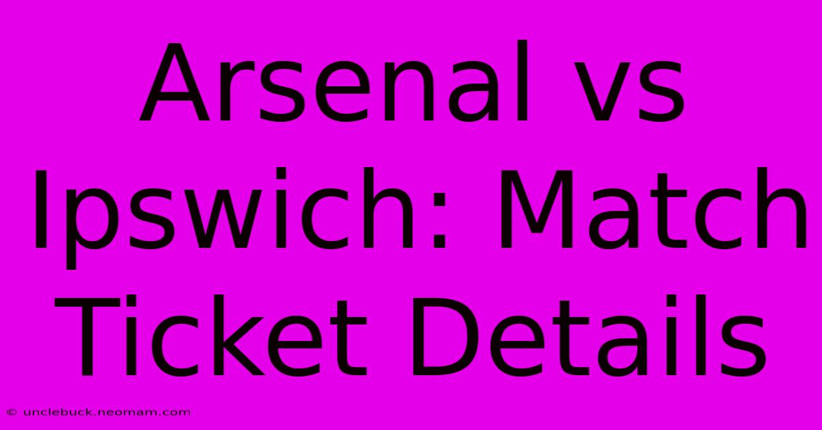 Arsenal Vs Ipswich: Match Ticket Details