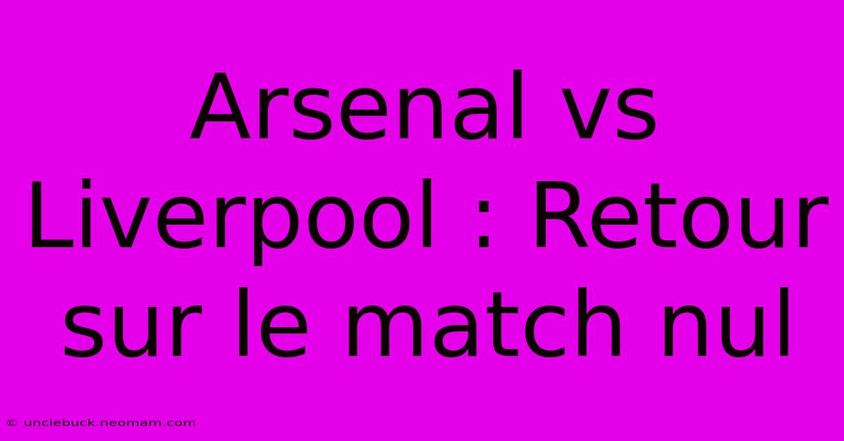 Arsenal Vs Liverpool : Retour Sur Le Match Nul