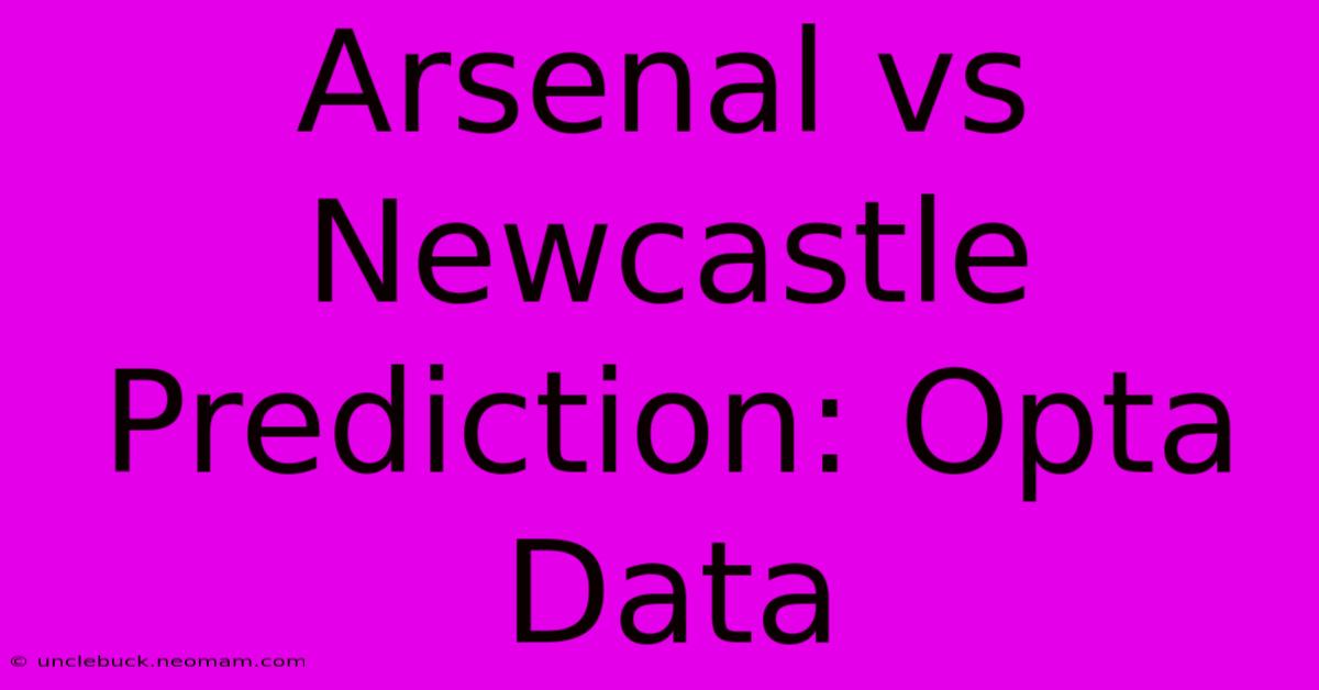 Arsenal Vs Newcastle Prediction: Opta Data