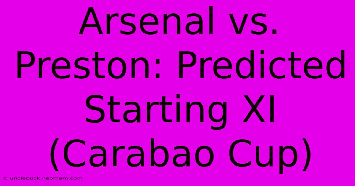 Arsenal Vs. Preston: Predicted Starting XI (Carabao Cup)