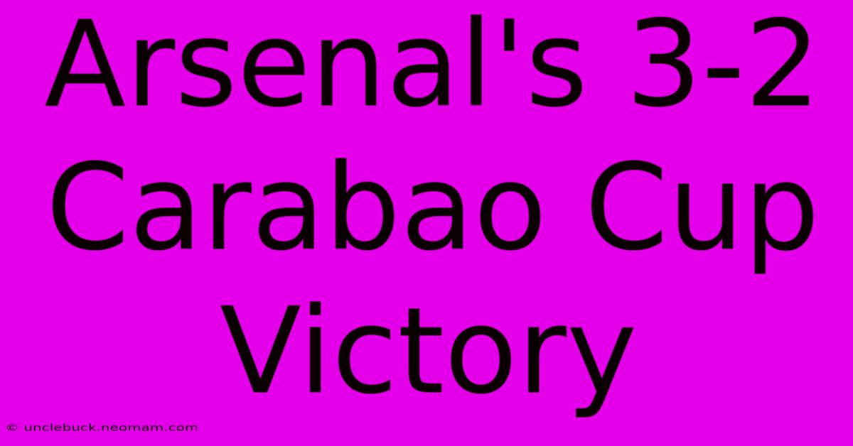 Arsenal's 3-2 Carabao Cup Victory