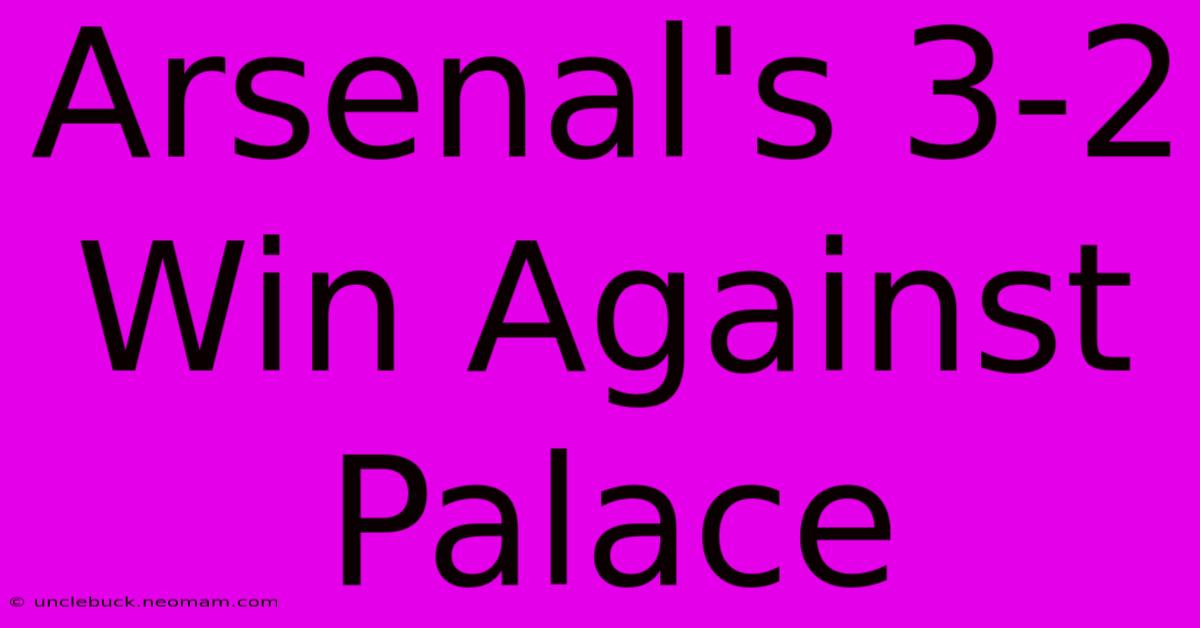 Arsenal's 3-2 Win Against Palace