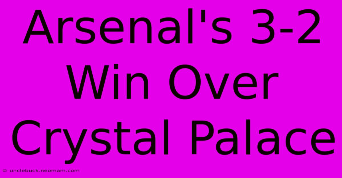 Arsenal's 3-2 Win Over Crystal Palace