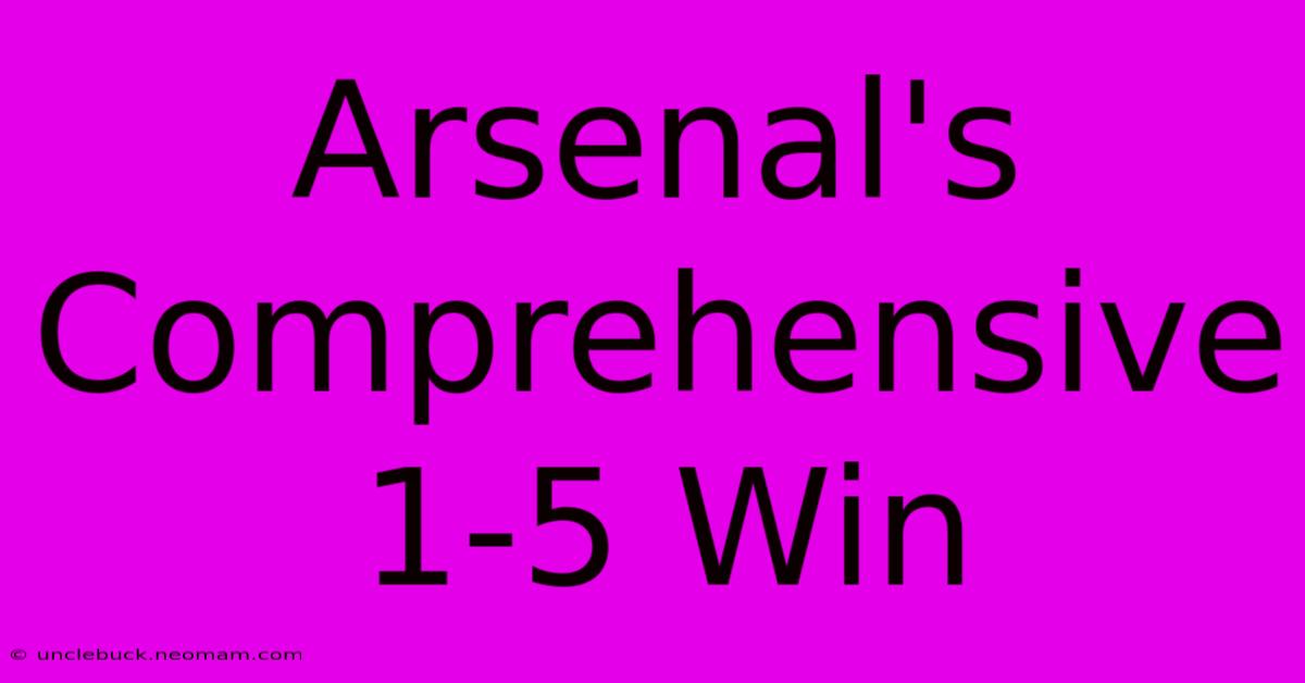 Arsenal's Comprehensive 1-5 Win