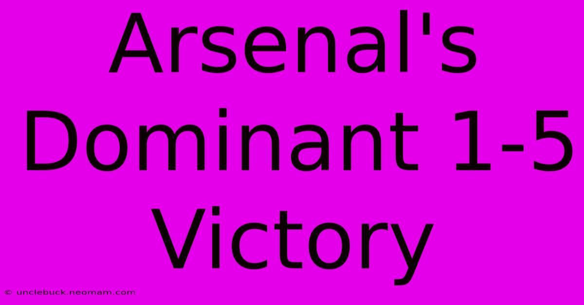 Arsenal's Dominant 1-5 Victory