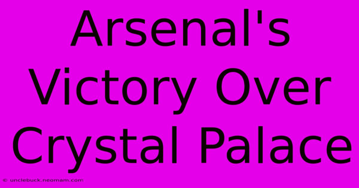 Arsenal's Victory Over Crystal Palace