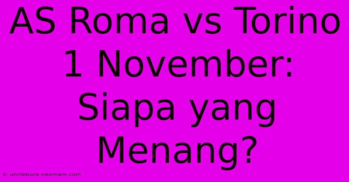 AS Roma Vs Torino 1 November: Siapa Yang Menang?