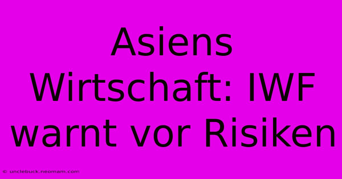 Asiens Wirtschaft: IWF Warnt Vor Risiken