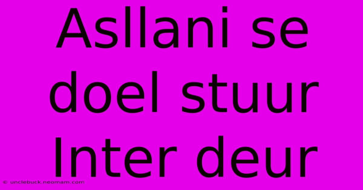 Asllani Se Doel Stuur Inter Deur