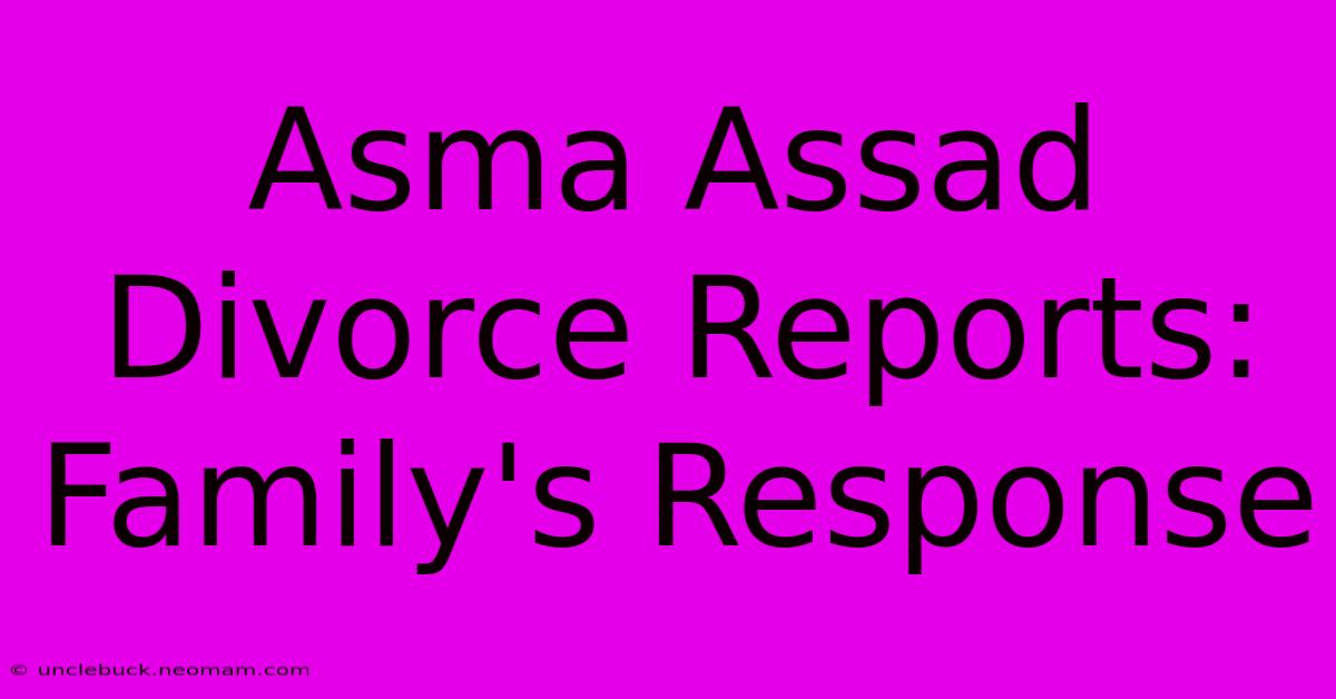 Asma Assad Divorce Reports: Family's Response