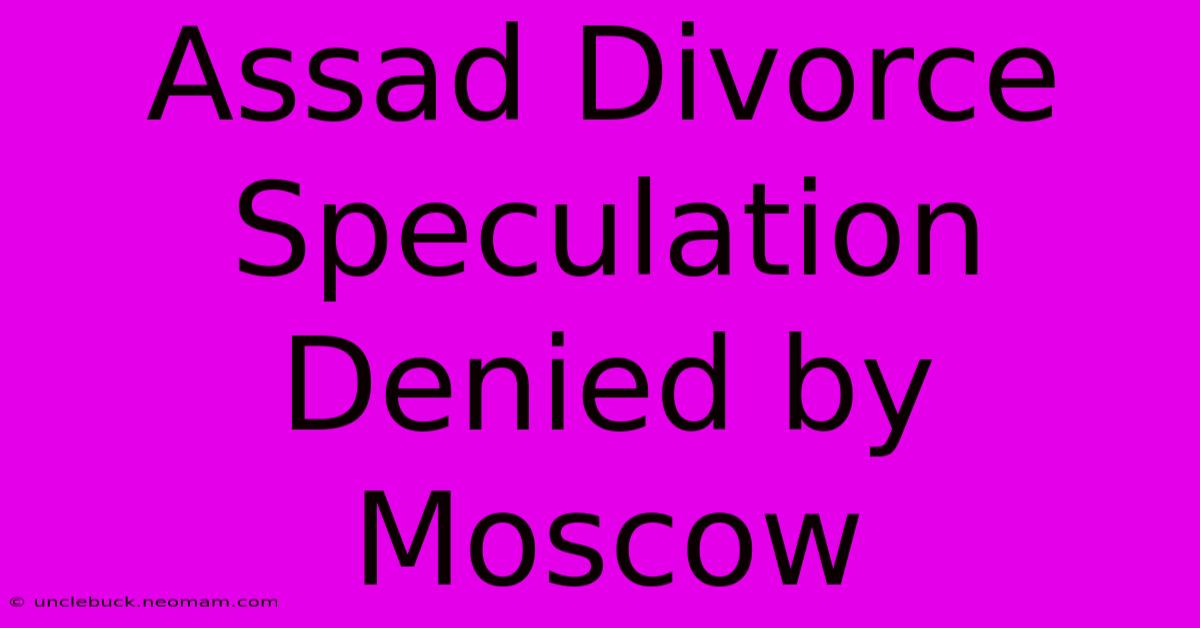 Assad Divorce Speculation Denied By Moscow