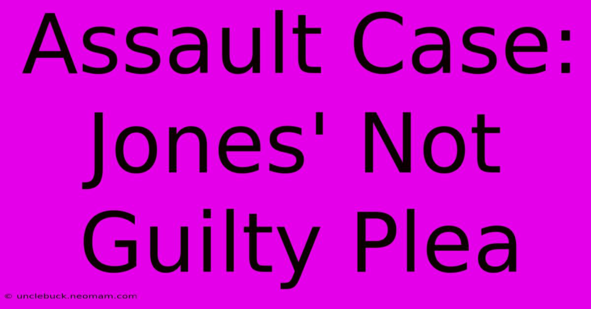 Assault Case: Jones' Not Guilty Plea