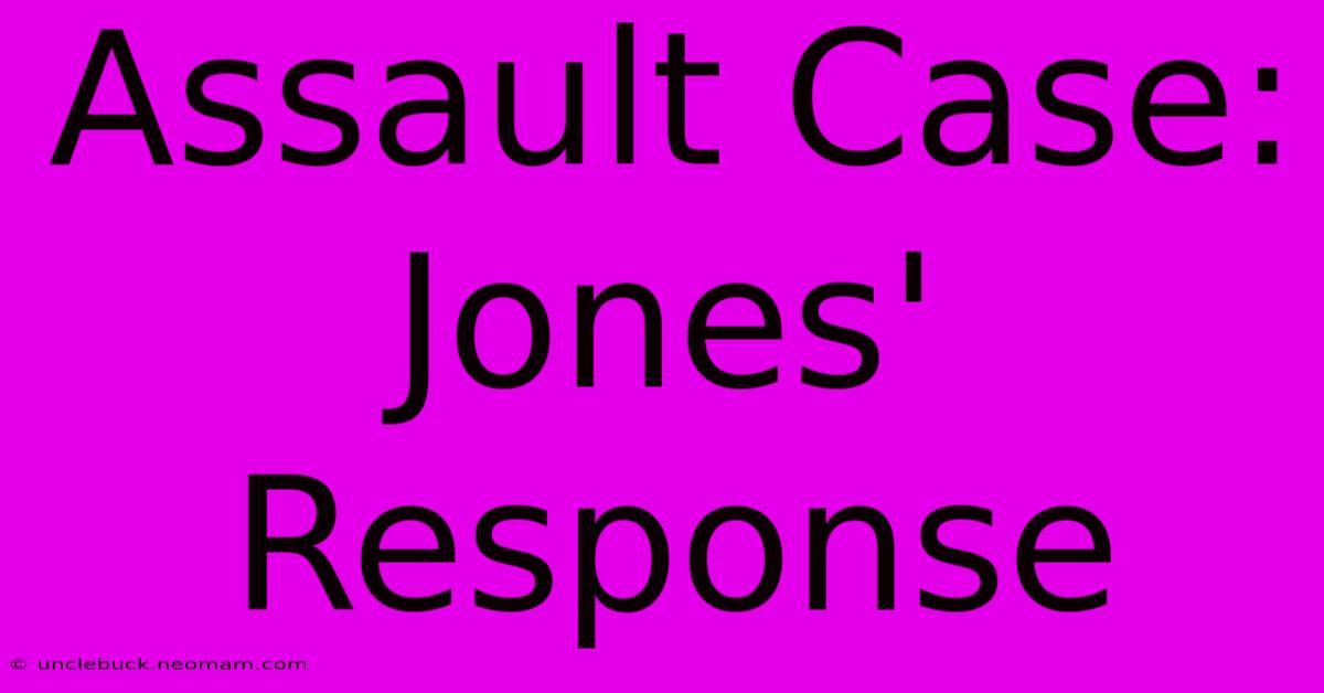 Assault Case: Jones' Response