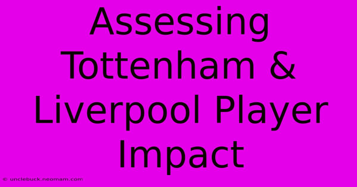 Assessing Tottenham & Liverpool Player Impact