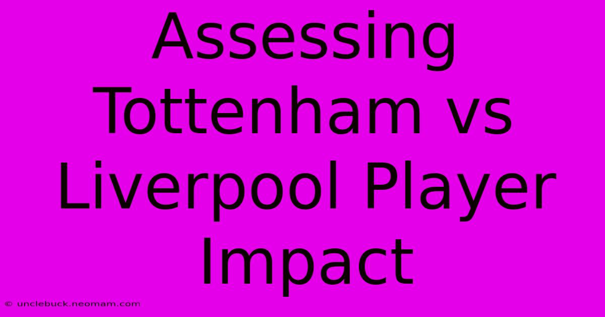 Assessing Tottenham Vs Liverpool Player Impact