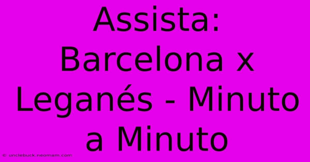 Assista: Barcelona X Leganés - Minuto A Minuto