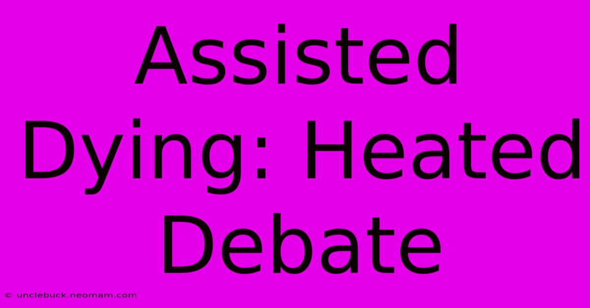 Assisted Dying: Heated Debate