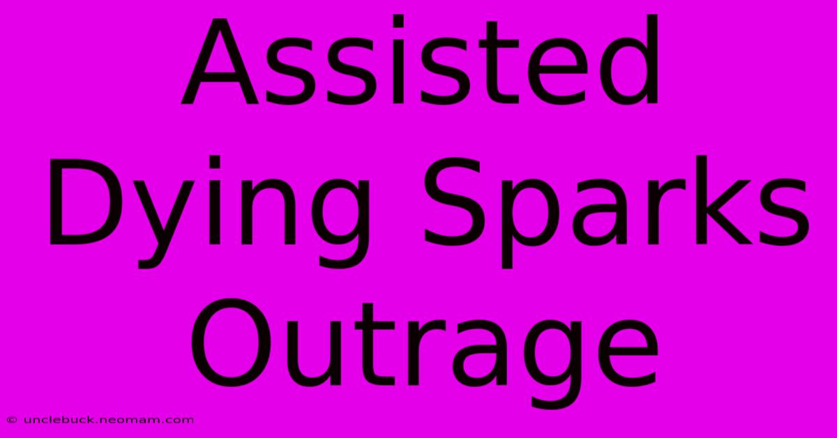 Assisted Dying Sparks Outrage