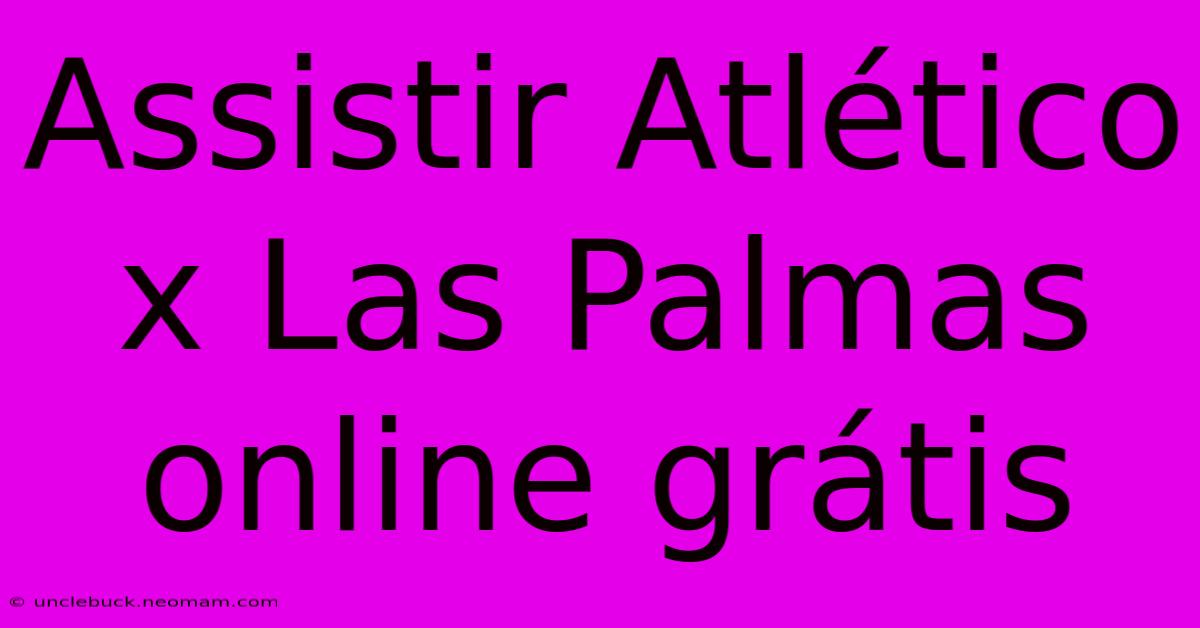 Assistir Atlético X Las Palmas Online Grátis