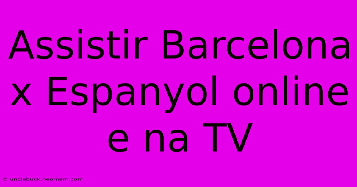 Assistir Barcelona X Espanyol Online E Na TV