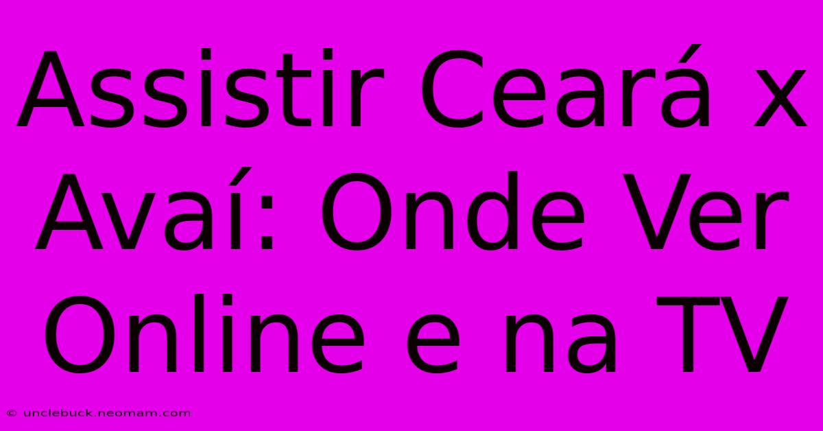 Assistir Ceará X Avaí: Onde Ver Online E Na TV