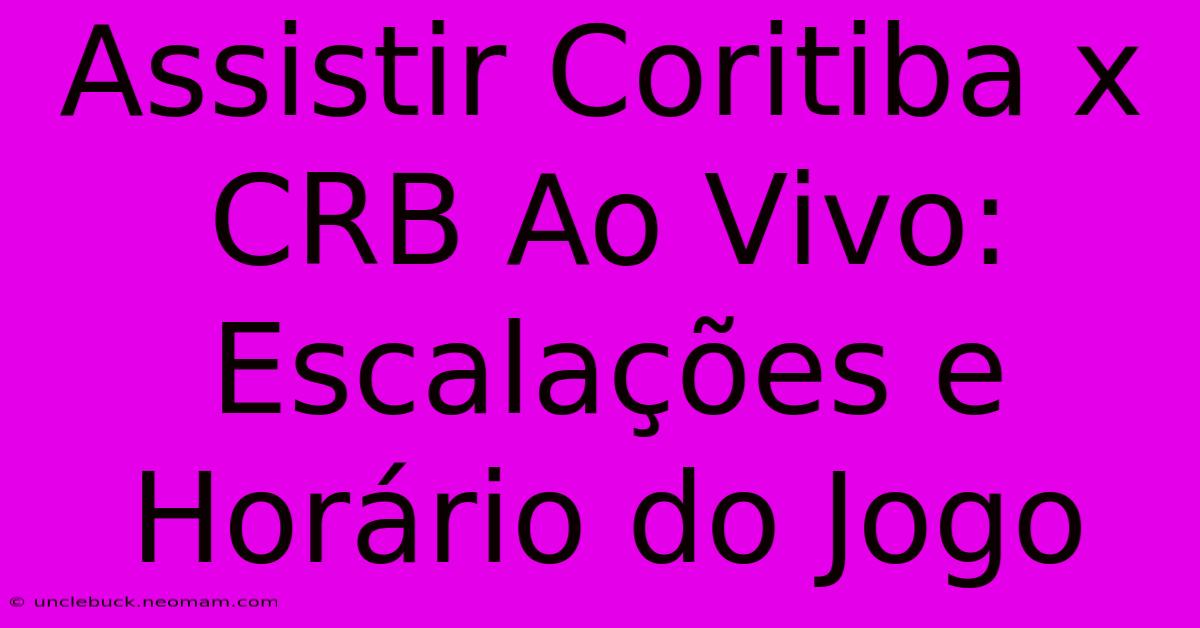 Assistir Coritiba X CRB Ao Vivo: Escalações E Horário Do Jogo 