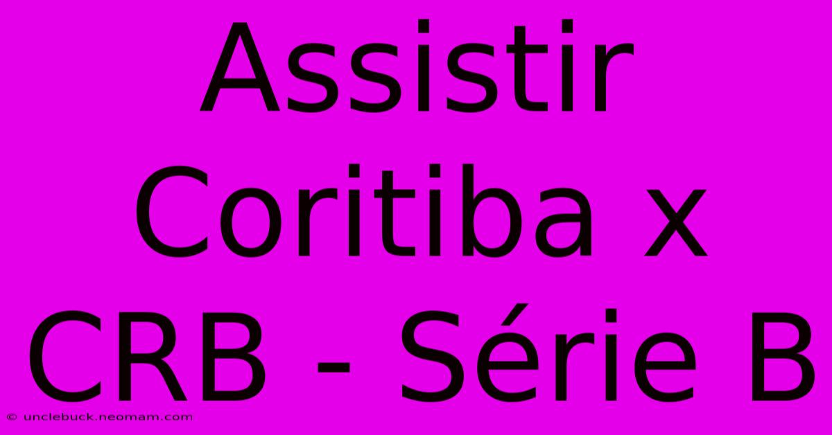 Assistir Coritiba X CRB - Série B