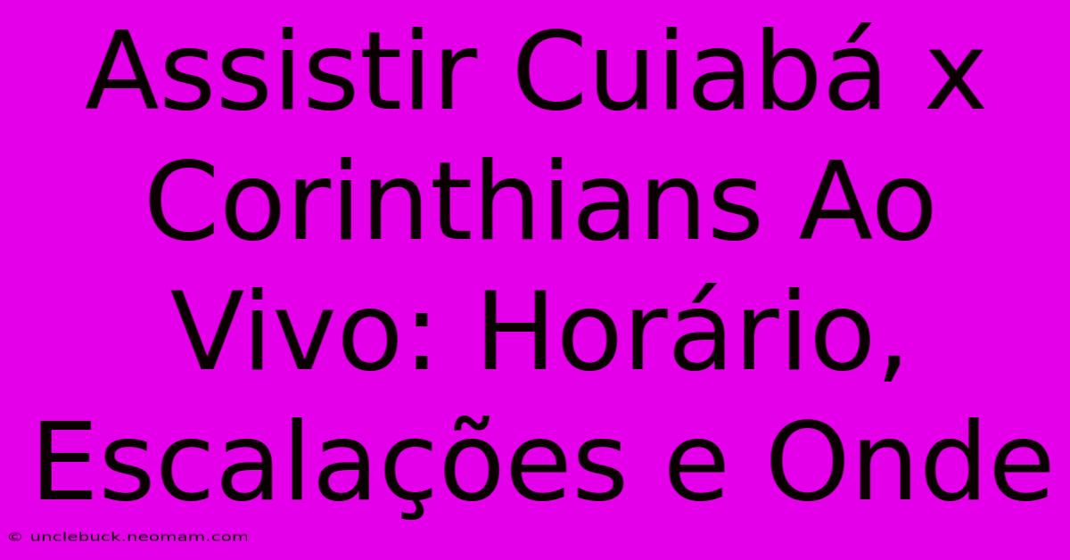 Assistir Cuiabá X Corinthians Ao Vivo: Horário, Escalações E Onde 