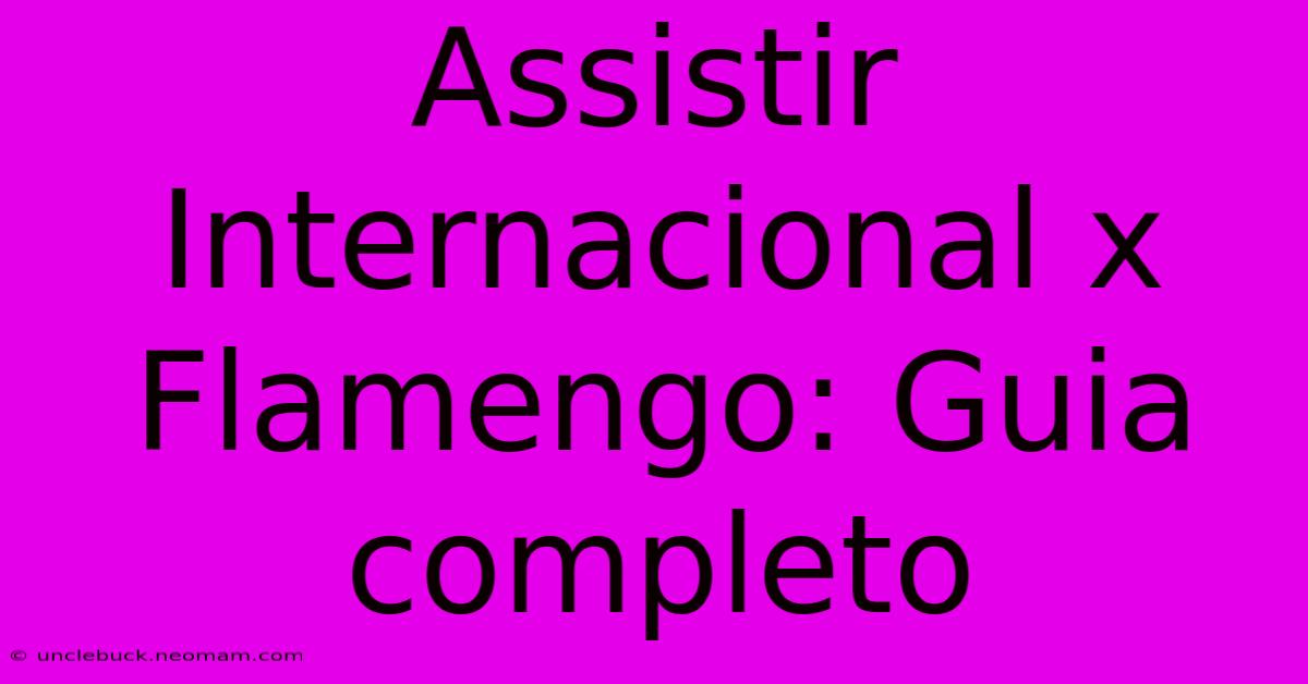 Assistir Internacional X Flamengo: Guia Completo