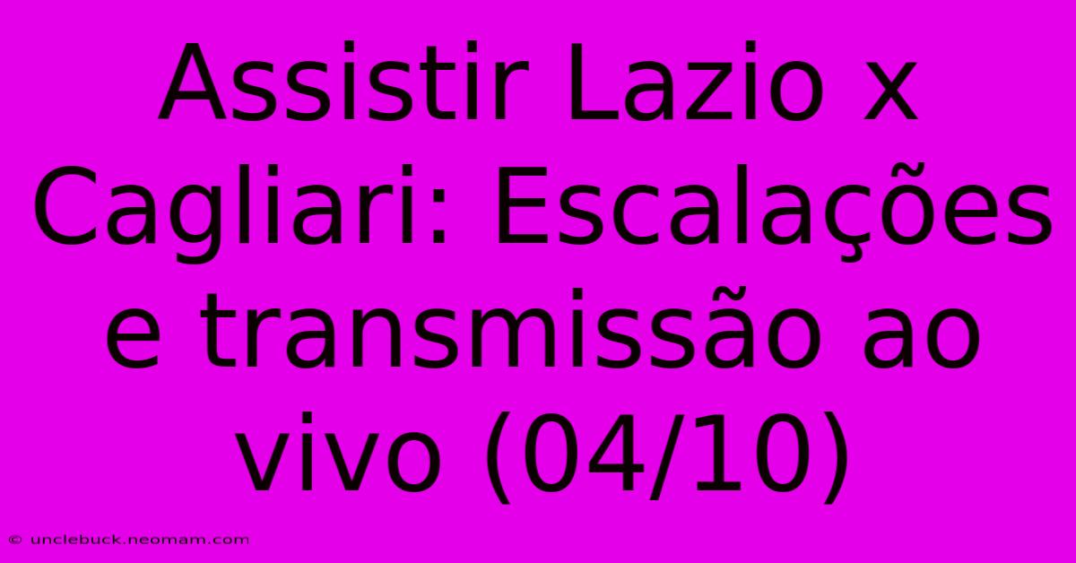 Assistir Lazio X Cagliari: Escalações E Transmissão Ao Vivo (04/10) 