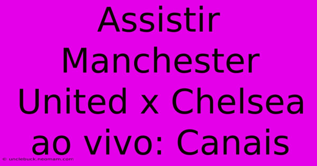 Assistir Manchester United X Chelsea Ao Vivo: Canais 