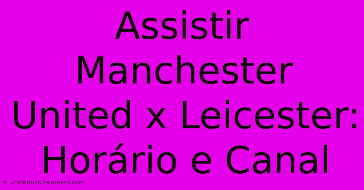 Assistir Manchester United X Leicester: Horário E Canal