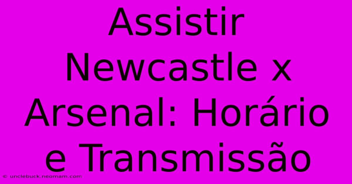 Assistir Newcastle X Arsenal: Horário E Transmissão