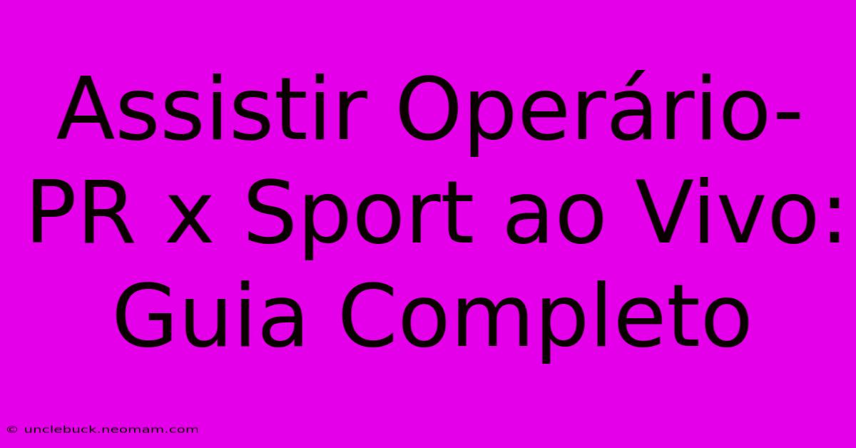 Assistir Operário-PR X Sport Ao Vivo: Guia Completo