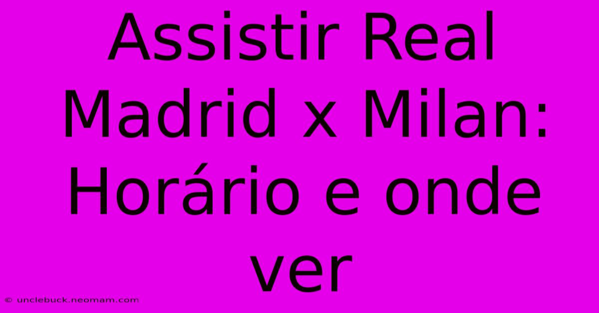 Assistir Real Madrid X Milan: Horário E Onde Ver 