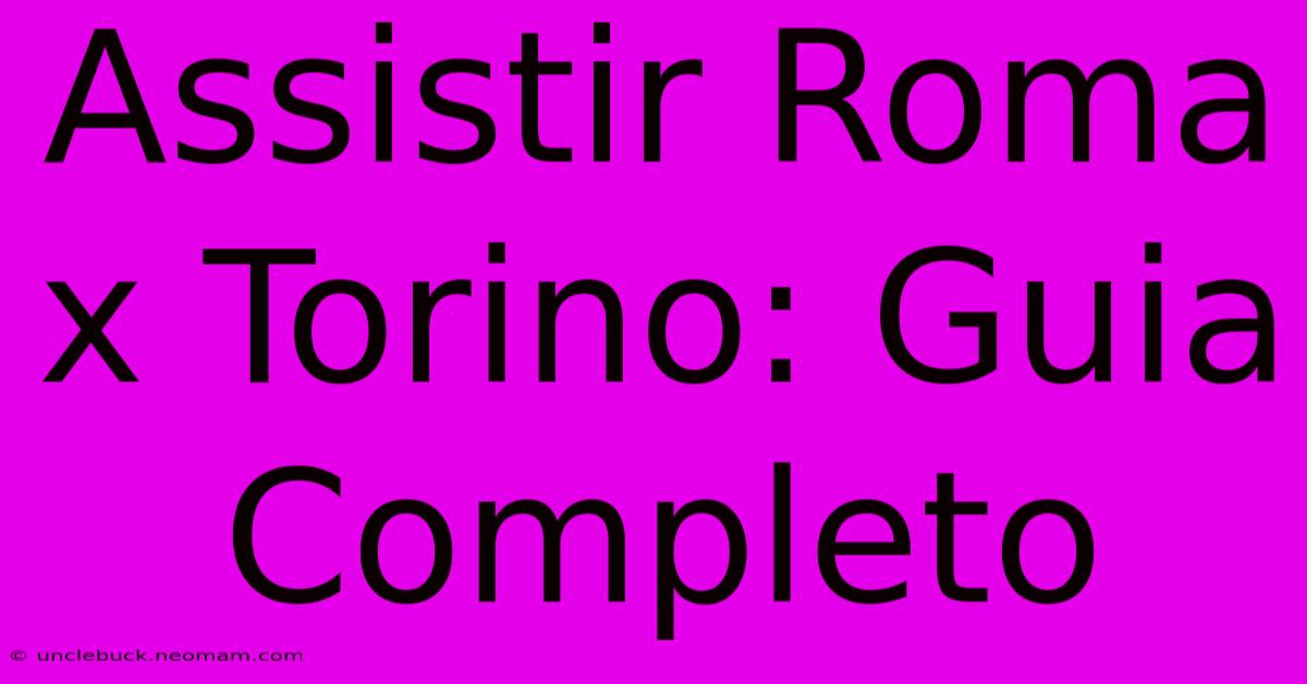 Assistir Roma X Torino: Guia Completo