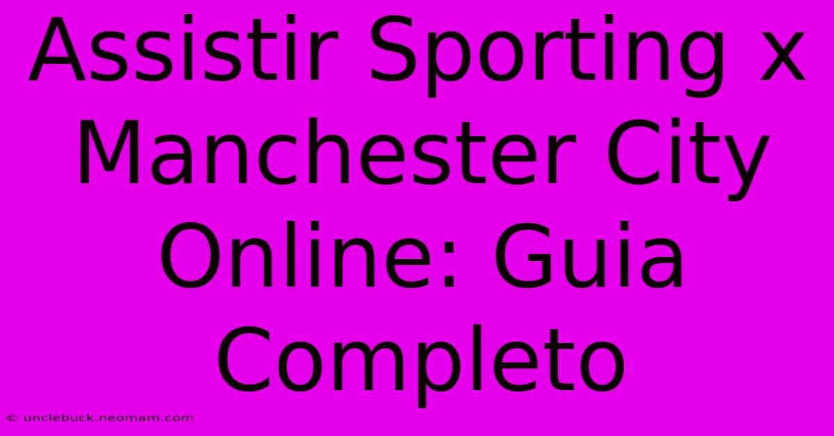 Assistir Sporting X Manchester City Online: Guia Completo