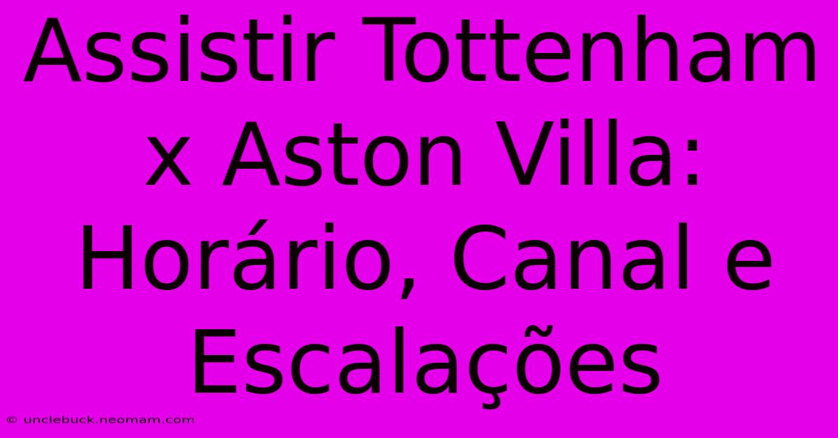 Assistir Tottenham X Aston Villa: Horário, Canal E Escalações 