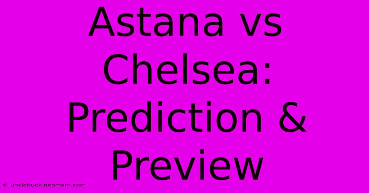 Astana Vs Chelsea: Prediction & Preview