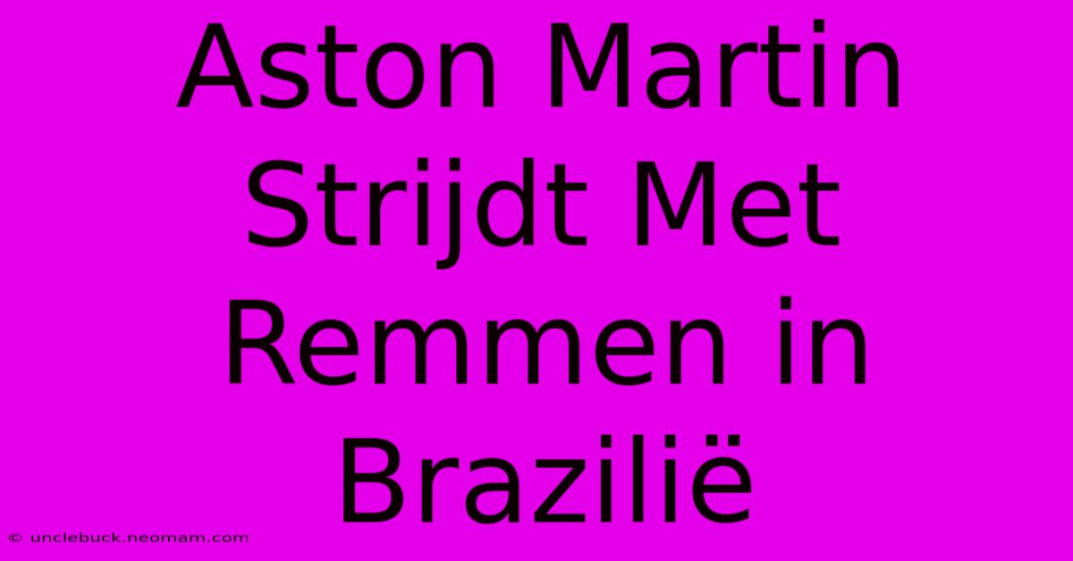 Aston Martin Strijdt Met Remmen In Brazilië 