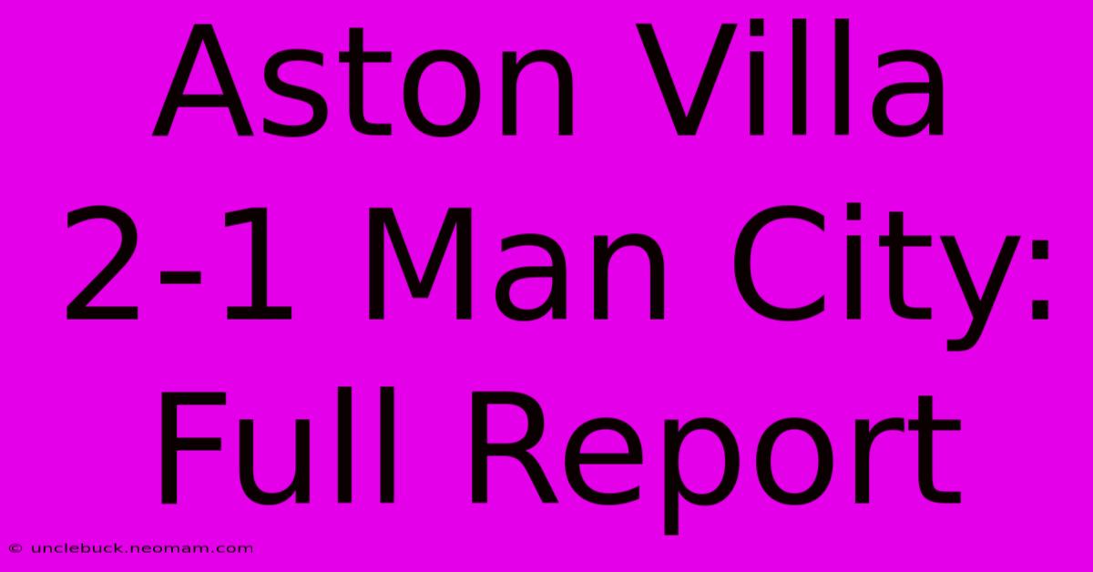 Aston Villa 2-1 Man City: Full Report