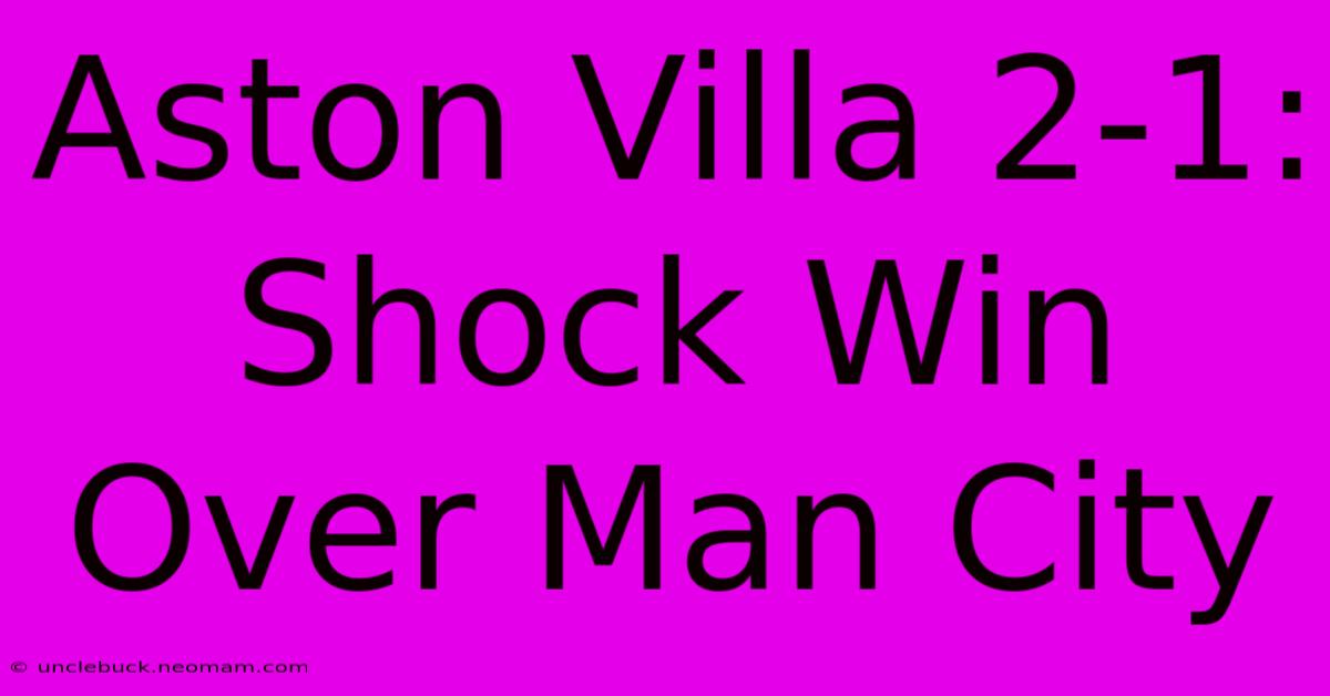 Aston Villa 2-1: Shock Win Over Man City