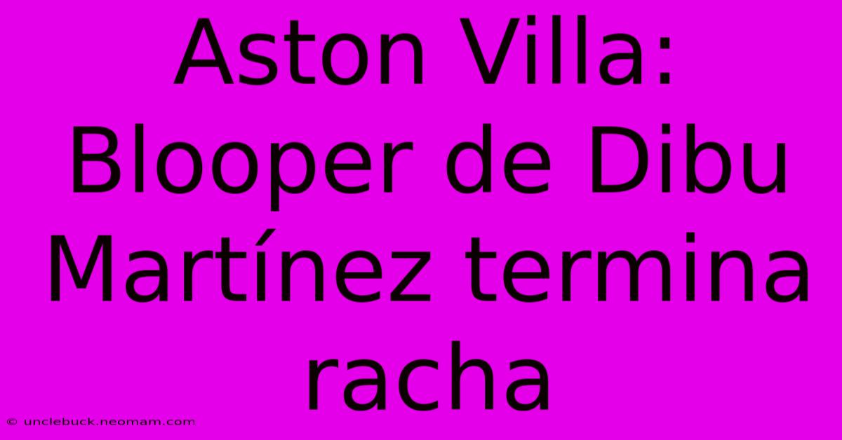 Aston Villa: Blooper De Dibu Martínez Termina Racha