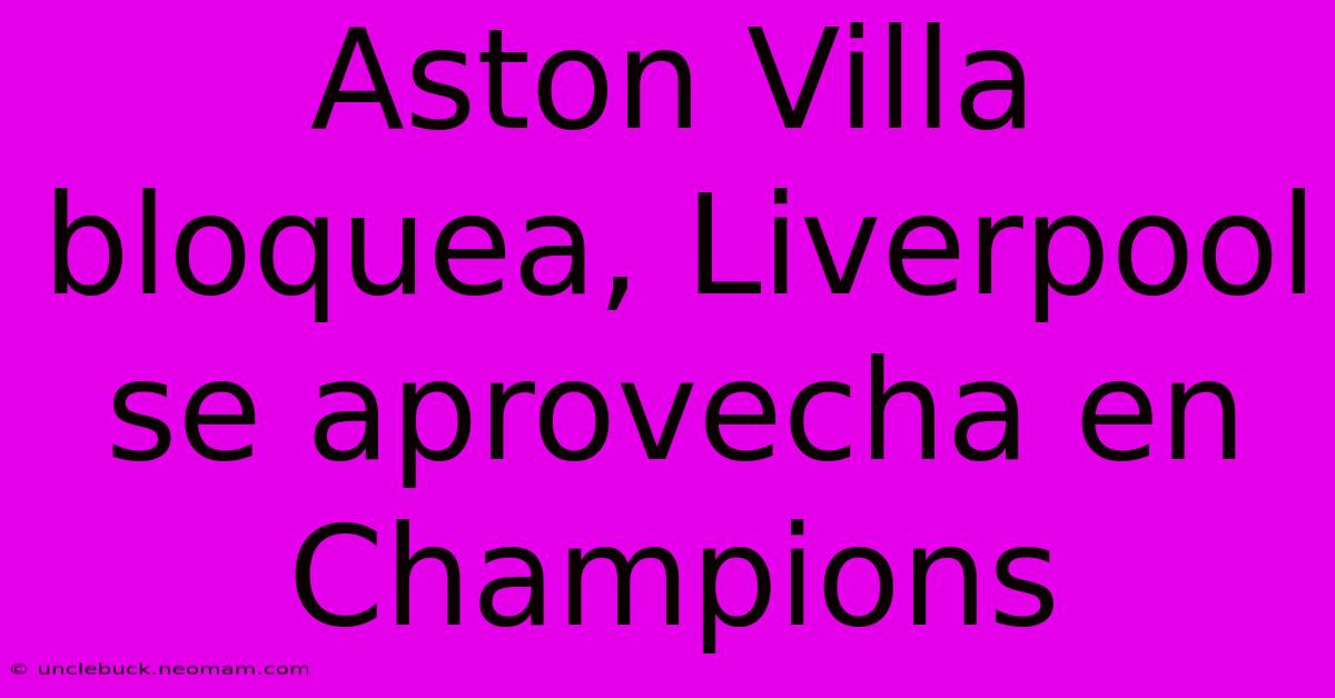 Aston Villa Bloquea, Liverpool Se Aprovecha En Champions 