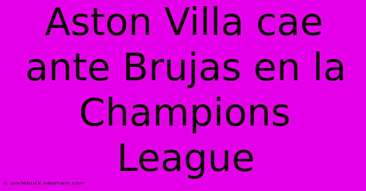 Aston Villa Cae Ante Brujas En La Champions League